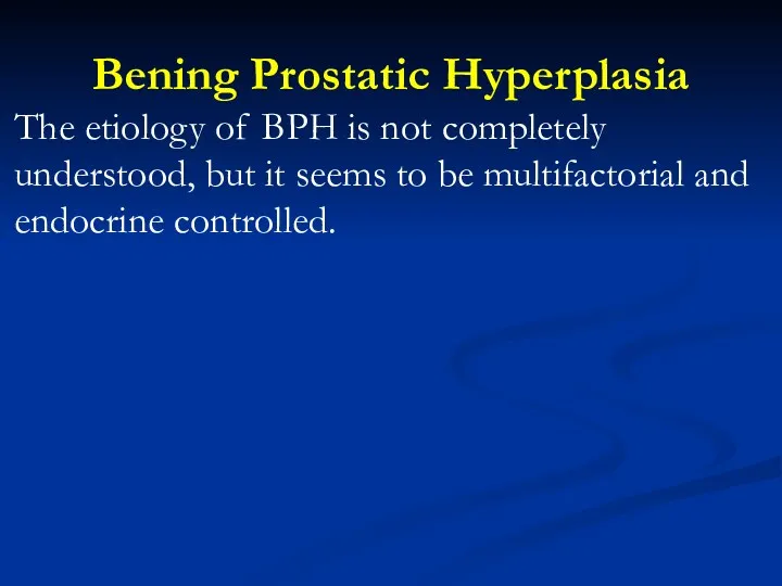 Bening Prostatic Hyperplasia The etiology of BPH is not completely