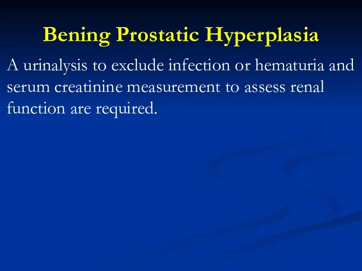 Bening Prostatic Hyperplasia A urinalysis to exclude infection or hematuria