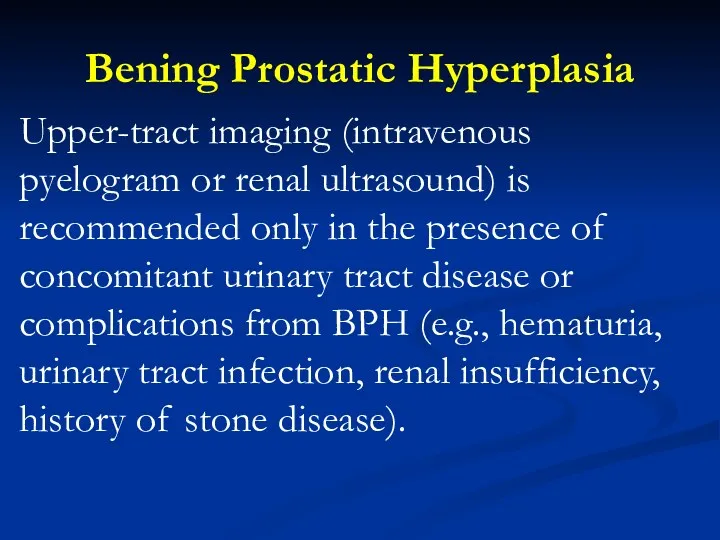 Bening Prostatic Hyperplasia Upper-tract imaging (intravenous pyelogram or renal ultrasound)