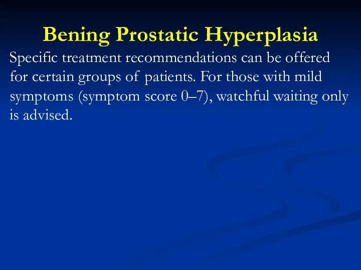 Bening Prostatic Hyperplasia Specific treatment recommendations can be offered for