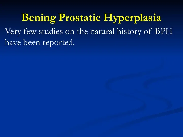 Bening Prostatic Hyperplasia Very few studies on the natural history of BPH have been reported.