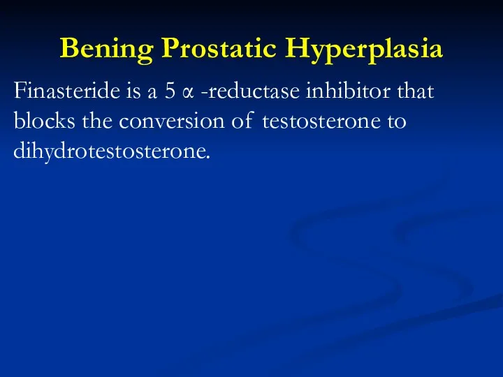 Bening Prostatic Hyperplasia Finasteride is a 5 α -reductase inhibitor