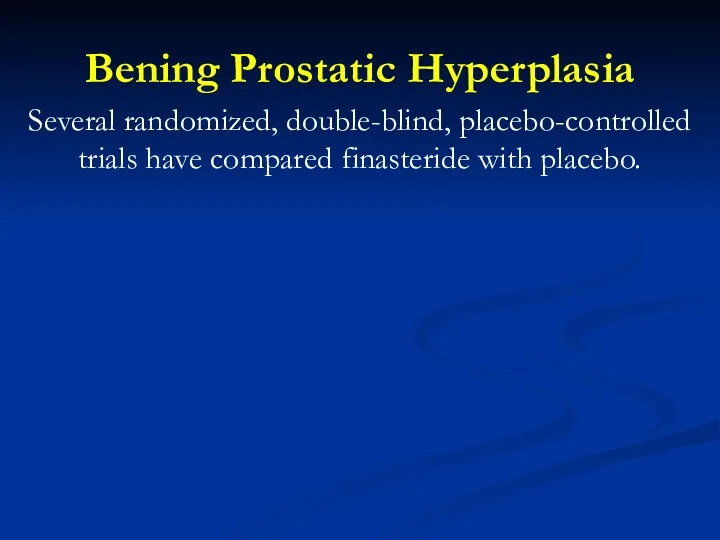 Bening Prostatic Hyperplasia Several randomized, double-blind, placebo-controlled trials have compared finasteride with placebo.