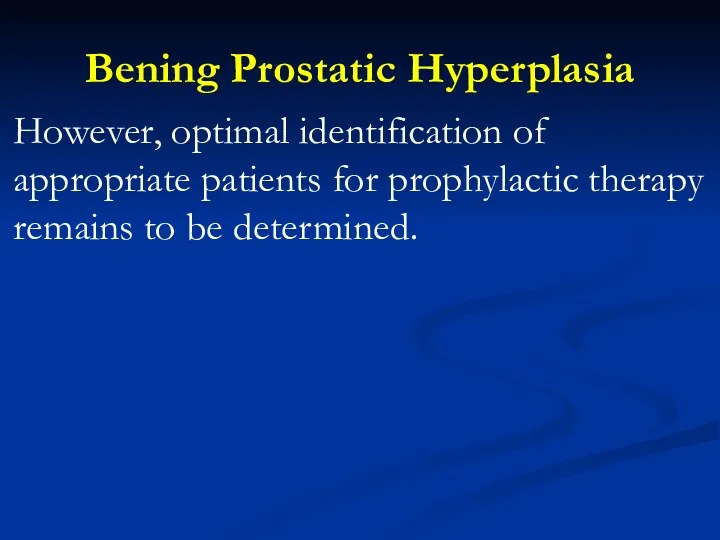Bening Prostatic Hyperplasia However, optimal identification of appropriate patients for prophylactic therapy remains to be determined.