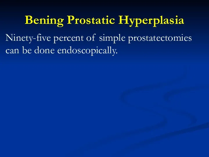 Bening Prostatic Hyperplasia Ninety-five percent of simple prostatectomies can be done endoscopically.