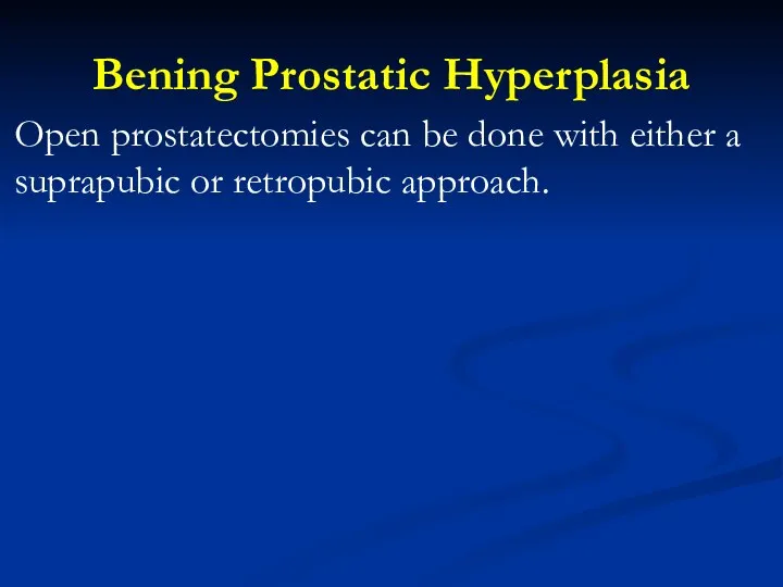 Bening Prostatic Hyperplasia Open prostatectomies can be done with either a suprapubic or retropubic approach.