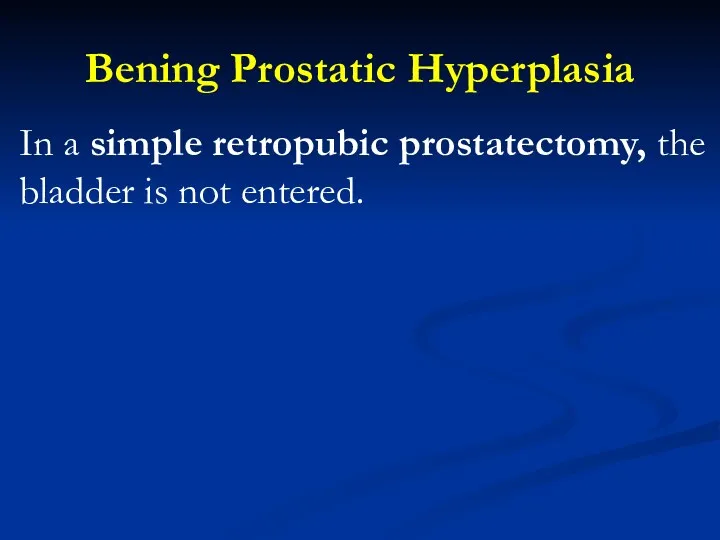 Bening Prostatic Hyperplasia In a simple retropubic prostatectomy, the bladder is not entered.