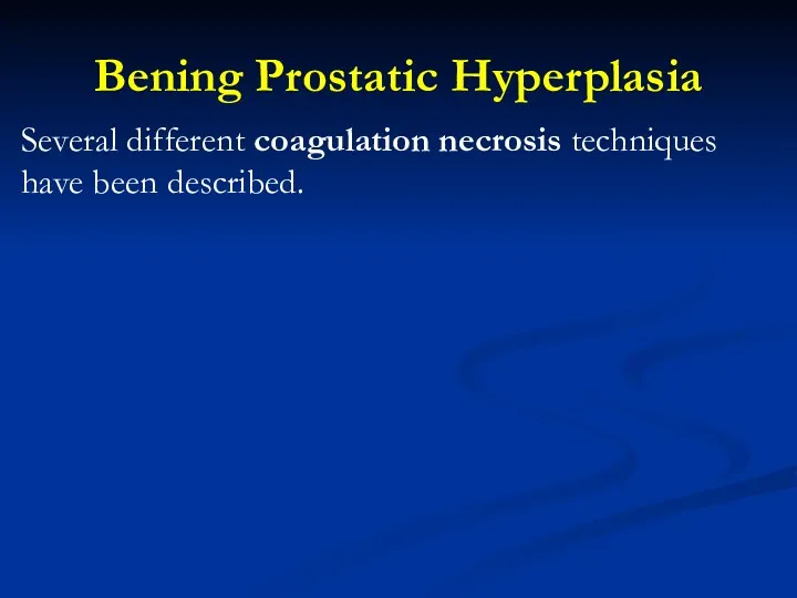 Bening Prostatic Hyperplasia Several different coagulation necrosis techniques have been described.