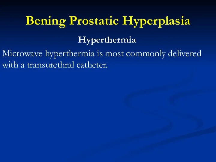 Bening Prostatic Hyperplasia Hyperthermia Microwave hyperthermia is most commonly delivered with a transurethral catheter.