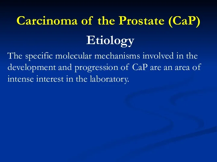 Carcinoma of the Prostate (CaP) Etiology The specific molecular mechanisms