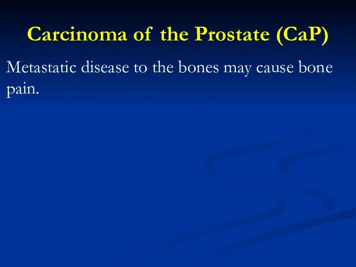 Carcinoma of the Prostate (CaP) Metastatic disease to the bones may cause bone pain.