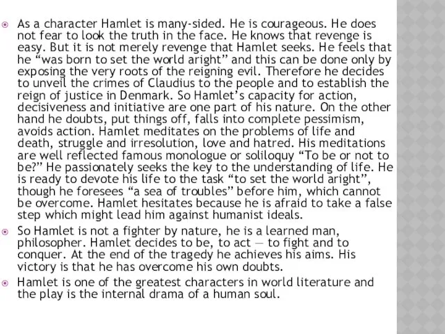 As a character Hamlet is many-sided. He is courageous. He does not fear
