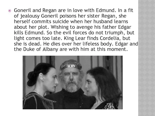 Goneril and Regan are in love with Edmund. In a fit of jealousy