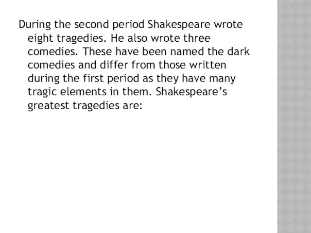 During the second period Shakespeare wrote eight tragedies. He also wrote three comedies.