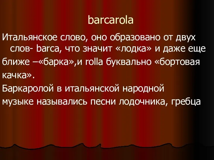 barcarola Итальянское слово, оно образовано от двух слов- barca, что
