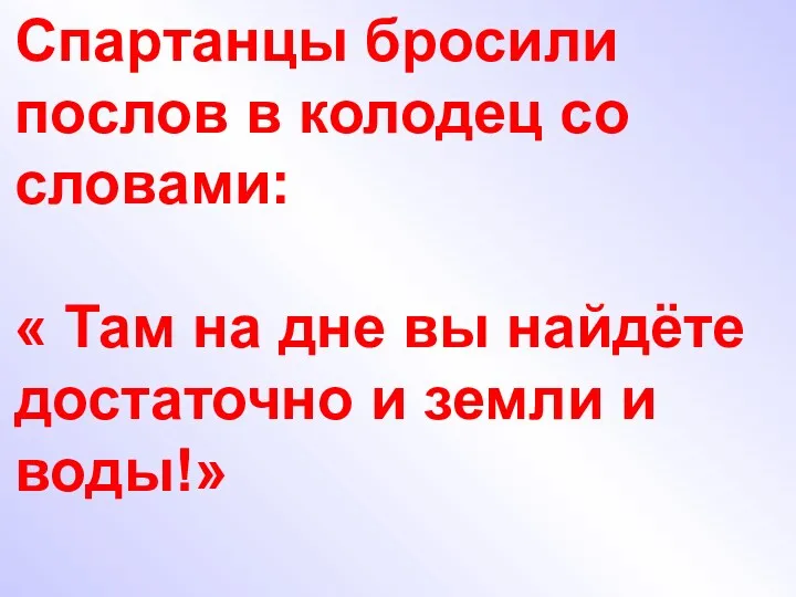 Спартанцы бросили послов в колодец со словами: « Там на