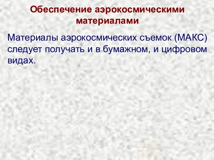 Обеспечение аэрокосмическими материалами Материалы аэрокосмических съемок (МАКС) следует получать и в бумажном, и цифровом видах.