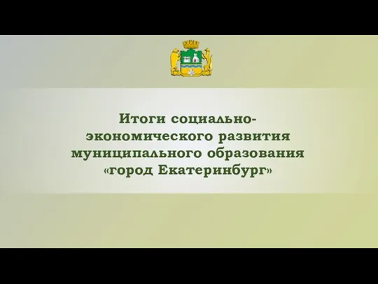 Итоги социально-экономического развития муниципального образования «город Екатеринбург»
