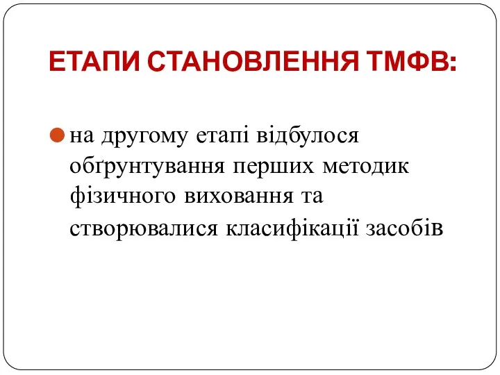 ЕТАПИ СТАНОВЛЕННЯ ТМФВ: на другому етапі відбулося обґрунтування перших методик фізичного виховання та створювалися класифікації засобів