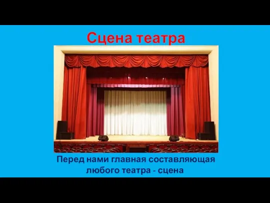 Сцена театра Перед нами главная составляющая любого театра - сцена