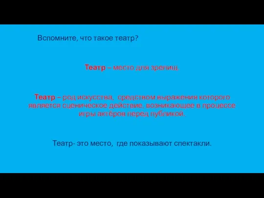 Вспомните, что такое театр? Театр – место для зрелищ. Театр