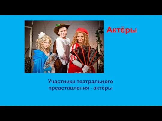 Актёры Участники театрального представления - актёры