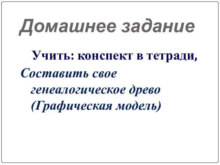 Домашнее задание Учить: конспект в тетради, Составить свое генеалогическое древо (Графическая модель)