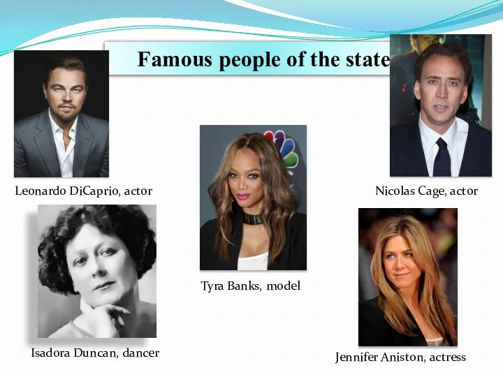 Famous people of the state Jennifer Aniston, actress Tyra Banks,