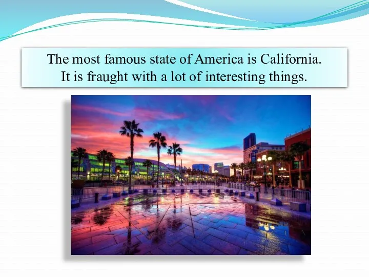 The most famous state of America is California. It is