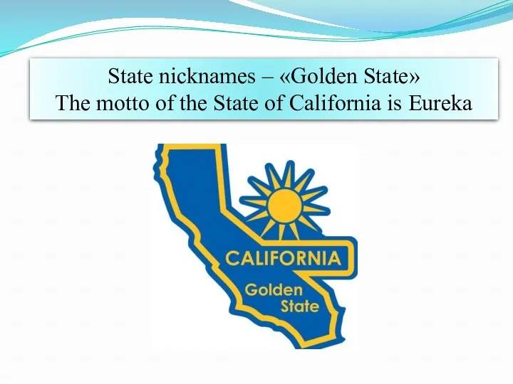 State nicknames – «Golden State» The motto of the State of California is Eureka