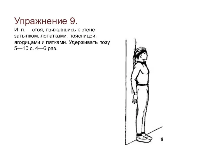 Упражнение 9. И. п.— стоя, прижавшись к стене затылком, лопатками,