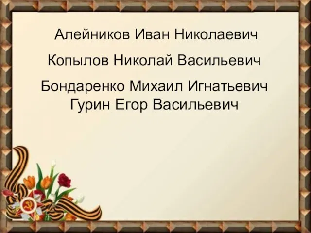 Копылов Ефим Васильевич Алейников Иван Николаевич Копылов Николай Васильевич Бондаренко Михаил Игнатьевич Гурин Егор Васильевич