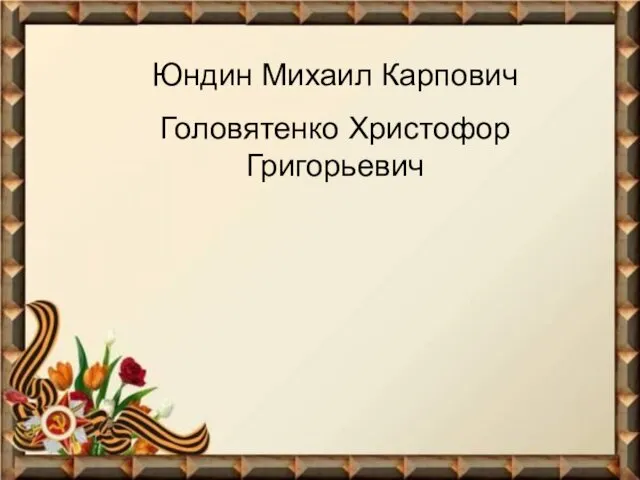 Юндин Михаил Карпович Головятенко Христофор Григорьевич