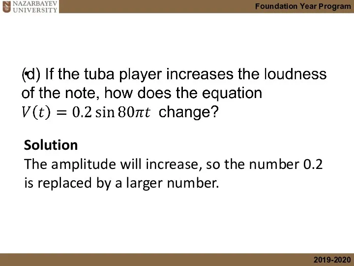 Solution The amplitude will increase, so the number 0.2 is replaced by a larger number.