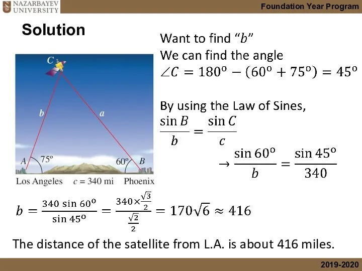 Solution The distance of the satellite from L.A. is about 416 miles.