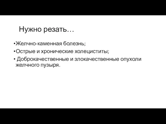 Нужно резать… Желчно-каменная болезнь; Острые и хронические холециститы; Доброкачественные и злокачественные опухоли желчного пузыря.