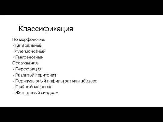 Классификация По морфологии: Катаральный Флегмонозный Гангренозный Осложнения Перфорация Разлитой перитонит