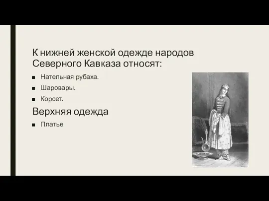 К нижней женской одежде народов Северного Кавказа относят: Нательная рубаха. Шаровары. Корсет. Верхняя одежда Платье