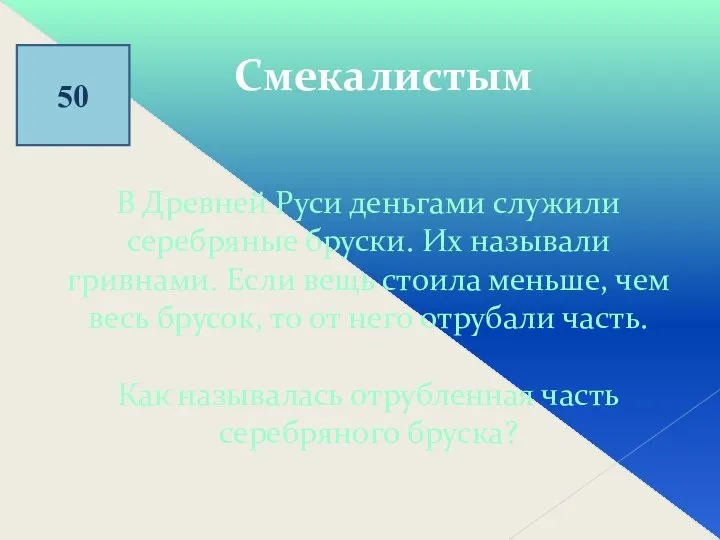 50 Смекалистым В Древней Руси деньгами служили серебряные бруски. Их