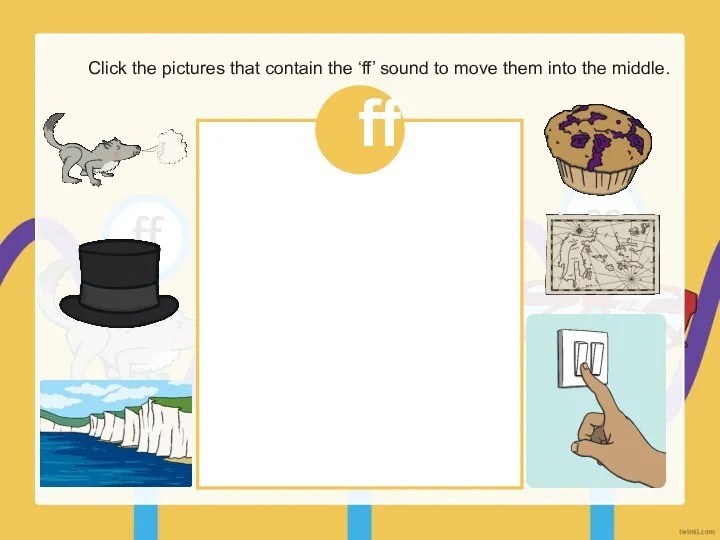 Click the pictures that contain the ‘ff’ sound to move them into the middle. ff