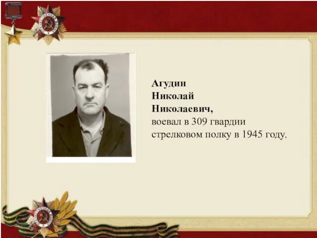 Агудин Николай Николаевич, воевал в 309 гвардии стрелковом полку в 1945 году.