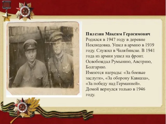 Пилезин Максим Герасимович Родился в 1947 году в деревне Неклюдовка. Ушел в армию