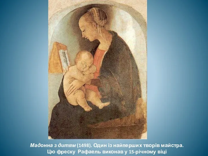 Мадонна з дитям (1498). Один із найперших творів майстра. Цю фреску Рафаель виконав у 15-річному віці