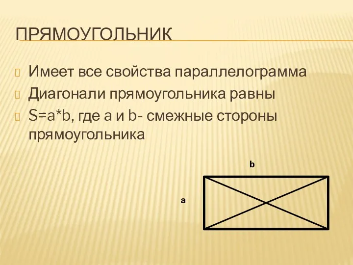 ПРЯМОУГОЛЬНИК Имеет все свойства параллелограмма Диагонали прямоугольника равны S=a*b, где