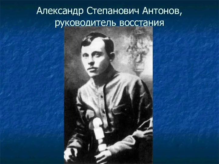 Александр Степанович Антонов, руководитель восстания