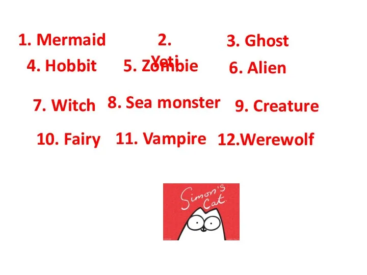 1. Mermaid 2. Yeti 3. Ghost 4. Hobbit 5. Zombie