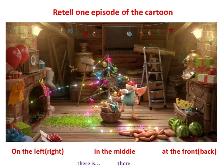 Retell one episode of the cartoon On the left(right) in