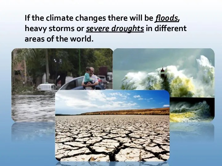 If the climate changes there will be floods, heavy storms