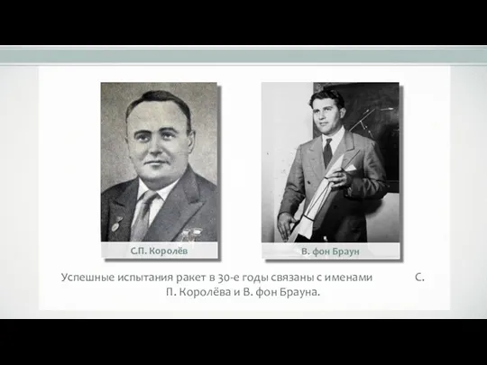 Успешные испытания ракет в 30-е годы связаны с именами С.П. Королёва и В.