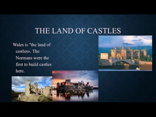 THE LAND OF CASTLES Wales is "the land of castles».